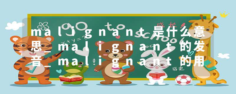 malignant是什么意思_malignant的发音_malignant的用法_malignant怎么记_malignant翻译