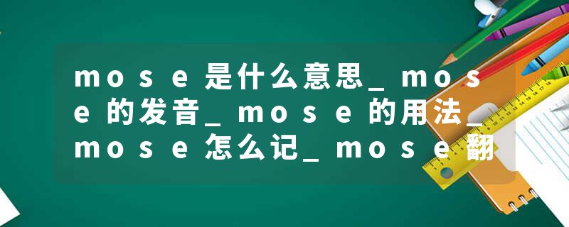 mose是什么意思_mose的发音_mose的用法_mose怎么记_mose翻译