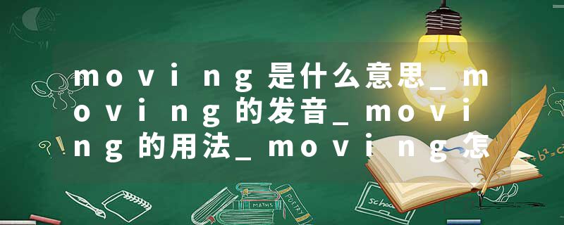 moving是什么意思_moving的发音_moving的用法_movin