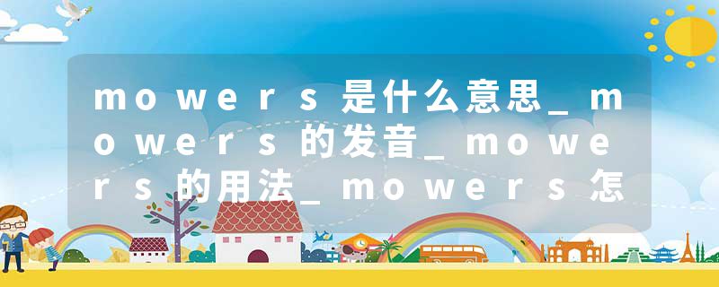 mowers是什么意思_mowers的发音_mowers的用法_mower