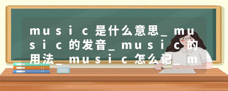 music是什么意思_music的发音_music的用法_music怎么记_music翻译