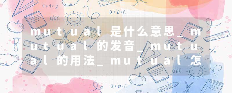 mutual是什么意思_mutual的发音_mutual的用法_mutual怎么记_mutual翻译