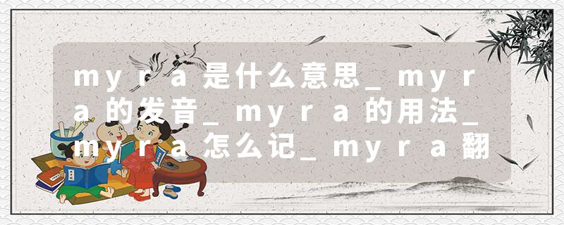 myra是什么意思_myra的发音_myra的用法_myra怎么记_myra翻译