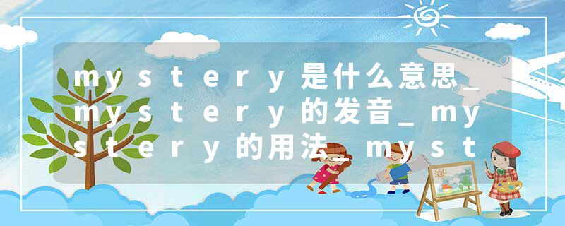 mystery是什么意思_mystery的发音_mystery的用法_mystery怎么记_mystery翻译
