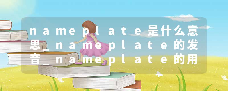 nameplate是什么意思_nameplate的发音_nameplate的用法_nameplate怎么记_nameplate翻译