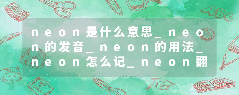 neon是什么意思_neon的发音_neon的用法_neon怎么记_