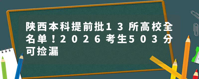 陕西本科提前批13所高校全名单！2026考生503分可捡漏