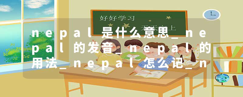 nepal是什么意思_nepal的发音_nepal的用法_nepal怎么记_nepal翻译