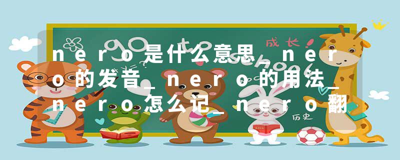 nero是什么意思_nero的发音_nero的用法_nero怎么记_nero翻译