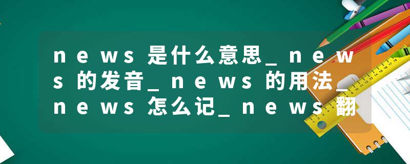 news是什么意思_news的发音_news的用法_news怎么记_news翻译