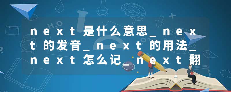 next是什么意思_next的发音_next的用法_next怎么记_next翻译