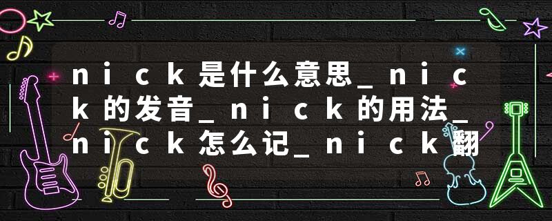 nick是什么意思_nick的发音_nick的用法_nick怎么记_nick翻译