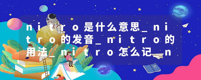 nitro是什么意思_nitro的发音_nitro的用法_nitro怎么记_nitro翻译