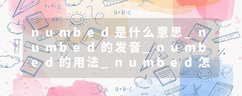 numbed是什么意思_numbed的发音_numbed的用法_numbed怎么记_numbed翻译