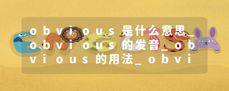 obvious是什么意思_obvious的发音_obvious的用法_obvious怎么记_obvious翻译
