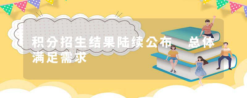 积分招生结果陆续公布 总体满足需求