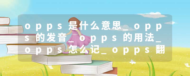 opps是什么意思_opps的发音_opps的用法_opps怎么记_opps翻译