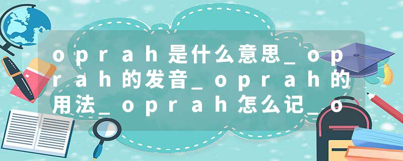 oprah是什么意思_oprah的发音_oprah的用法_oprah怎么记_oprah翻译