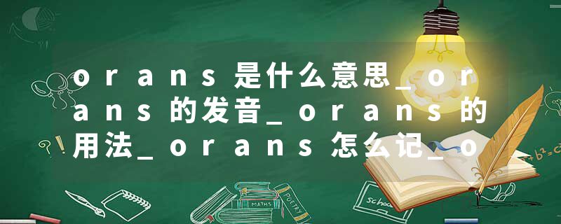 orans是什么意思_orans的发音_orans的用法_orans怎么记_orans翻译