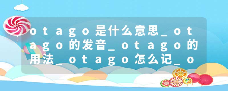 otago是什么意思_otago的发音_otago的用法_otago怎么记_otago翻译