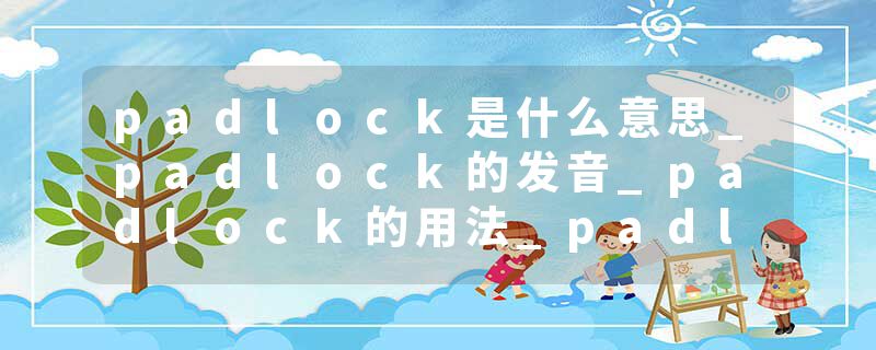 padlock是什么意思_padlock的发音_padlock的用法_padlock怎么记_padlock翻译