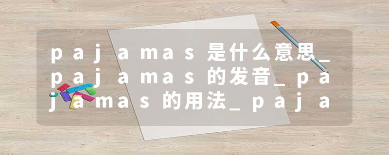pajamas是什么意思_pajamas的发音_pajamas的用法_pa