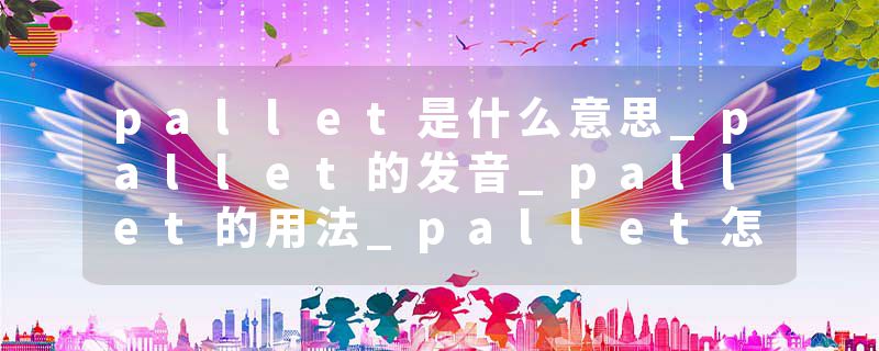 pallet是什么意思_pallet的发音_pallet的用法_pallet怎么记_pallet翻译