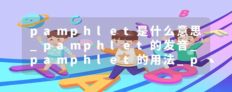 pamphlet是什么意思_pamphlet的发音_pamphlet的用法_pamphlet怎么记_pamphlet翻译
