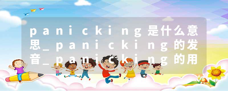 panicking是什么意思_panicking的发音_panicking的用法_panicking怎么记_panicking翻译