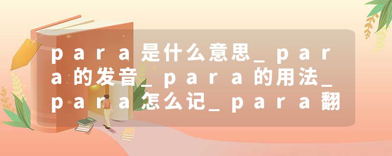 para是什么意思_para的发音_para的用法_para怎么记_para翻译