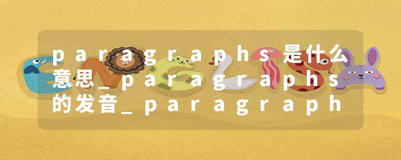paragraphs是什么意思_paragraphs的发音_paragraphs的用法_paragraphs怎么记_paragraphs翻译