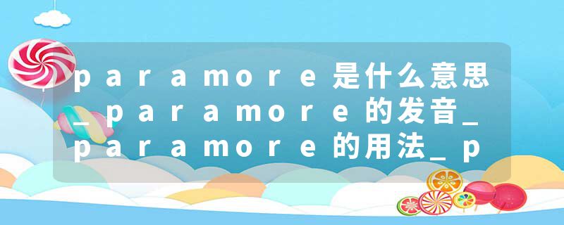 paramore是什么意思_paramore的发音_paramore的用法_paramore怎么记_paramore翻译
