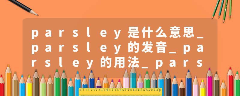 parsley是什么意思_parsley的发音_parsley的用法_parsley怎么记_parsley翻译