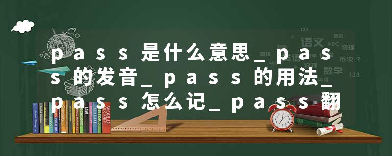 pass是什么意思_pass的发音_pass的用法_pass怎么记_pass翻译