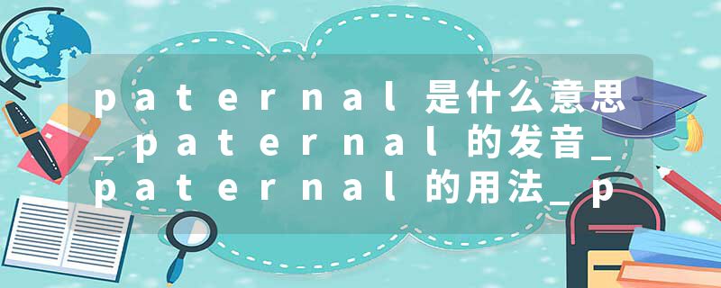 paternal是什么意思_paternal的发音_paternal的用法_paternal怎么记_paternal翻译