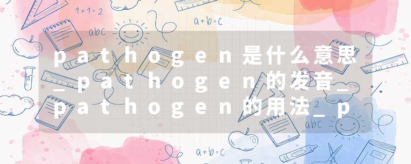 pathogen是什么意思_pathogen的发音_pathogen的用法_pathogen怎么记_pathogen翻译