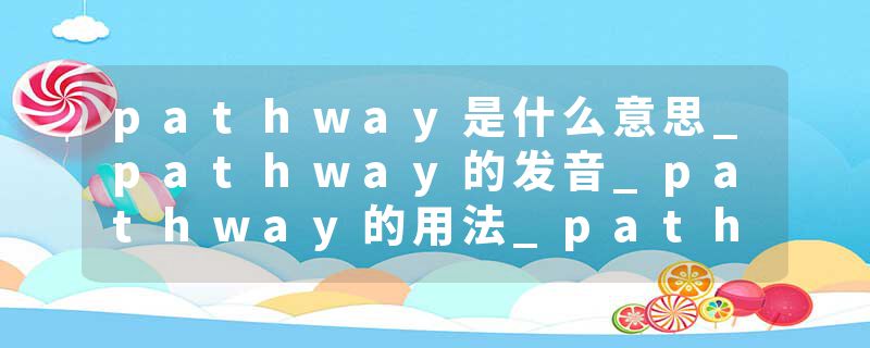 pathway是什么意思_pathway的发音_pathway的用法_pathway怎么记_pathway翻译