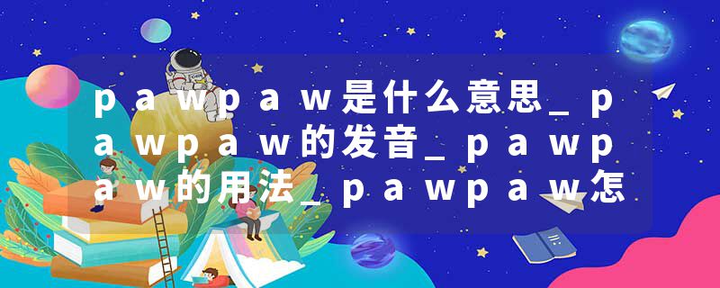 pawpaw是什么意思_pawpaw的发音_pawpaw的用法_pawpaw怎么记_pawpaw翻译