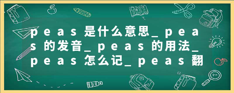 peas是什么意思_peas的发音_peas的用法_peas怎么记_peas翻译