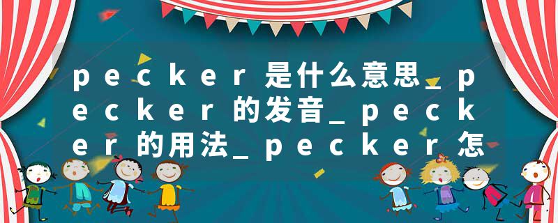 pecker是什么意思_pecker的发音_pecker的用法_pecker怎么记_pecker翻译