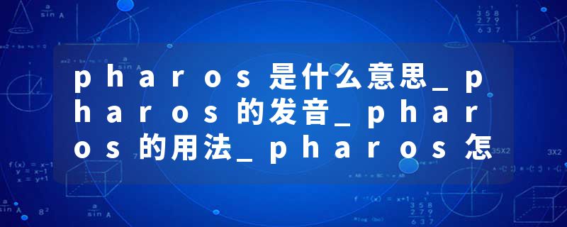pharos是什么意思_pharos的发音_pharos的用法_pharos怎么记_pharos翻译
