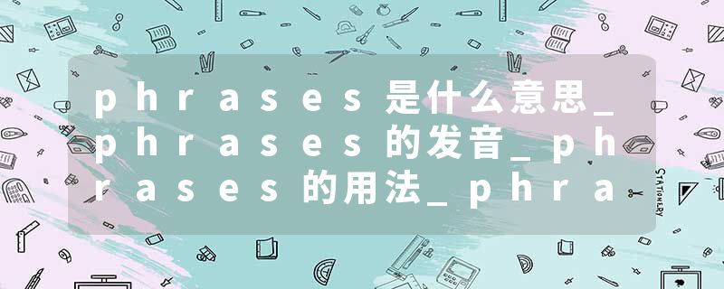 phrases是什么意思_phrases的发音_phrases的用法_phrases怎么记_phrases翻译