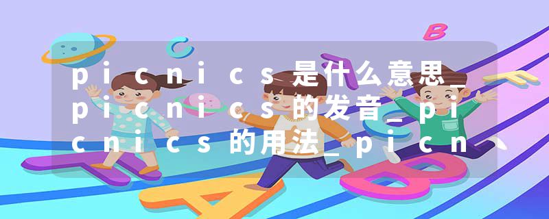 picnics是什么意思_picnics的发音_picnics的用法_pi