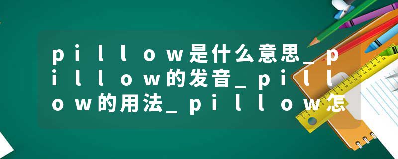 pillow是什么意思_pillow的发音_pillow的用法_pillow怎么记_pillow翻译