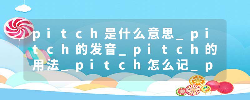 pitch是什么意思_pitch的发音_pitch的用法_pitch怎么记_pitch翻译
