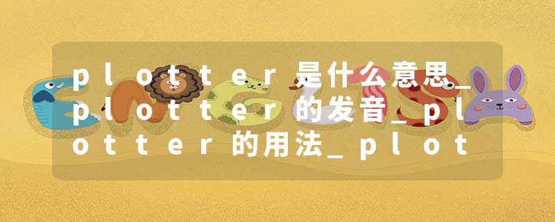 plotter是什么意思_plotter的发音_plotter的用法_plotter怎么记_plotter翻译