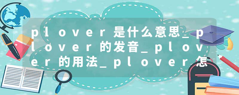 plover是什么意思_plover的发音_plover的用法_plover怎么记_plover翻译