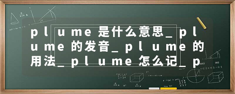 plume是什么意思_plume的发音_plume的用法_plume怎么记_plume翻译