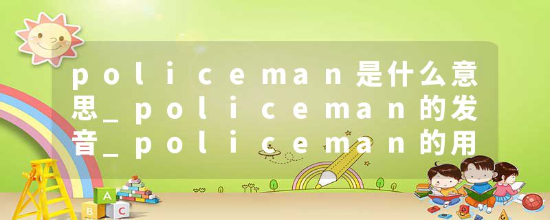 policeman是什么意思_policeman的发音_policeman的用法_policeman怎么记_policeman翻译