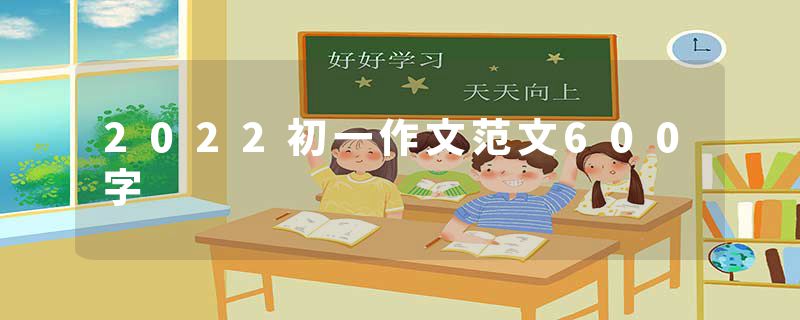 2022初一作文范文600字
